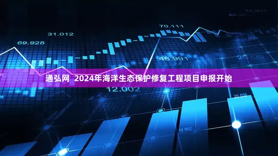 通弘网  2024年海洋生态保护修复工程项目申报开始