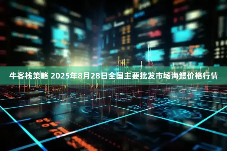 牛客栈策略 2025年8月28日全国主要批发市场海鳗价格行情