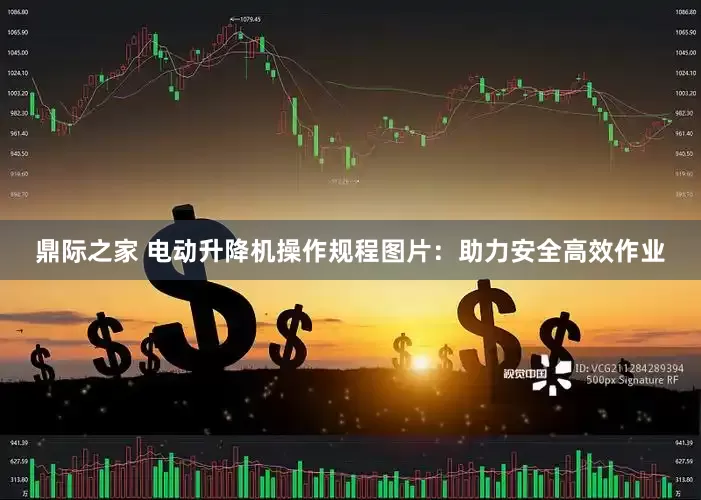 鼎际之家 电动升降机操作规程图片：助力安全高效作业