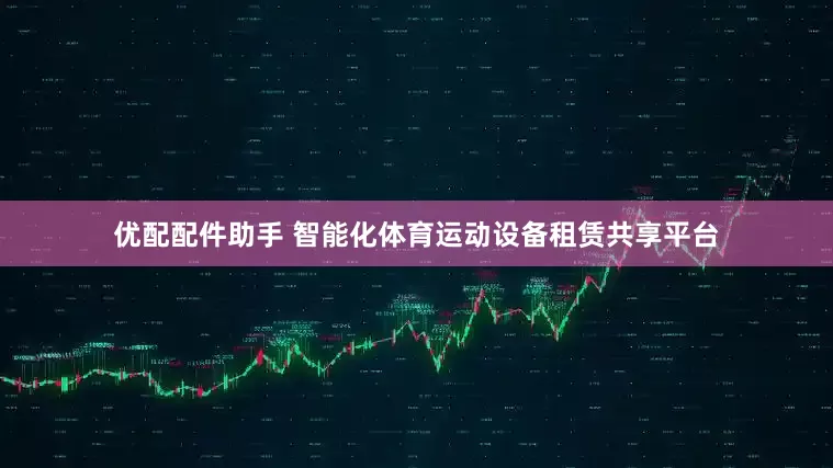 优配配件助手 智能化体育运动设备租赁共享平台